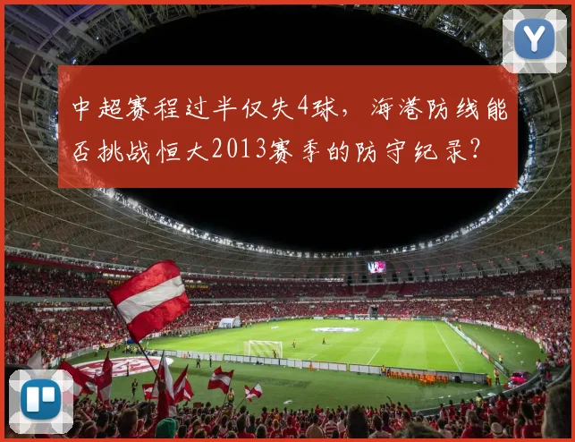 中超赛程过半仅失4球，海港防线能否挑战恒大2013赛季的防守纪录？
