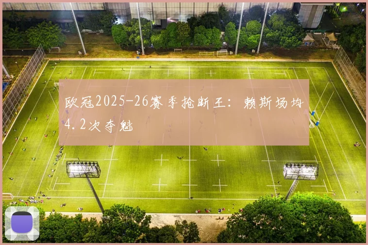 欧冠2025-26赛季抢断王：赖斯场均4.2次夺魁